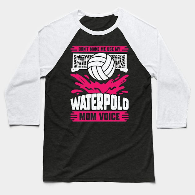 Don't Make Me Use My Waterpolo Mom Voice Baseball T-Shirt by Dolde08